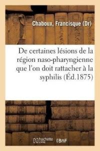 de Certaines Lesions de la Region Naso-Pharyngienne Que l'On Doit ...