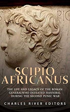 Scipio Africanus: The Life and Legacy of the Roman General Who Defeated ...