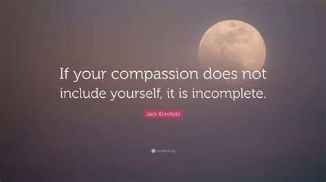 Jack Kornfield Quote: “If your compassion does not include yourself, it ...