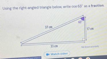 Solved: Using the right-angled triangle below, write cos 63° as a ...