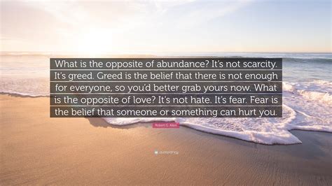 Robert G. Allen Quote: “What is the opposite of abundance? It’s not ...