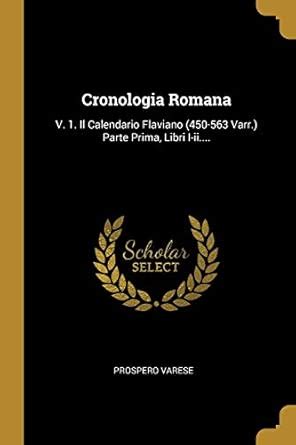 Buy Cronologia Romana: V. 1. Il Calendario Flaviano (450-563 Varr ...