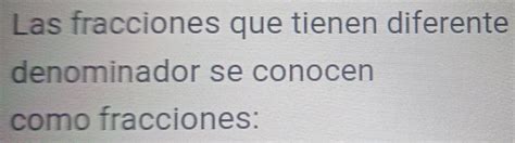 Solved: Las fracciones que tienen diferente denominador se conocen como ...