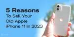 5 Reasons To Sell Your Old Apple iPhone 11 In 2024 | Cashify Buyback Blog
