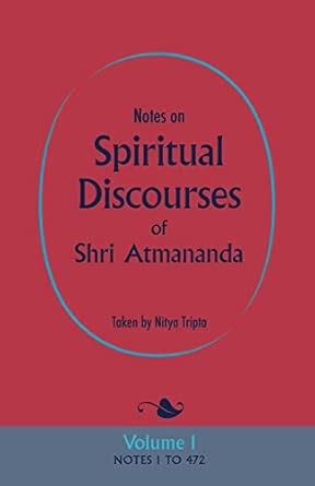 Notes on Spiritual Discourses of Shri Atmananda: Volume 1 : Shri ...