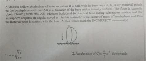 10. A uniform hollow hemisphere of mass m, radius R is held with its ...