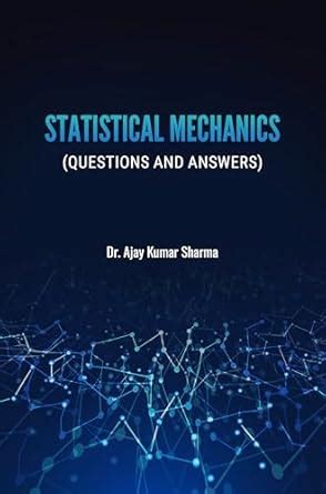STATISTICAL MECHANICS (QUESTIONS AND ANSWERS) : DR. AJAY KUMAR SHARMA ...
