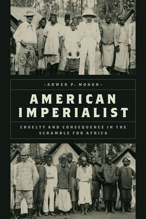 American Imperialist: Cruelty and Consequence in the Scramble for ...
