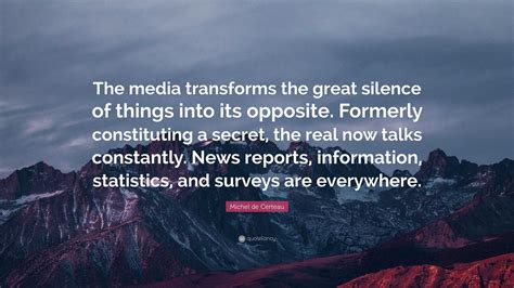 Michel de Certeau Quote: “The media transforms the great silence of ...