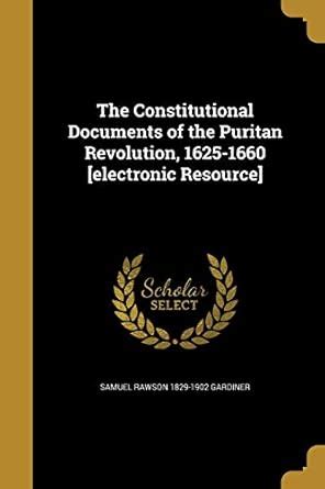 The Constitutional Documents of the Puritan Revolution, 1625-1660 ...