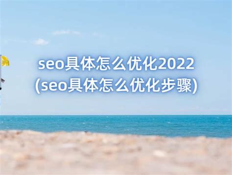 seo具体怎么优化2022(seo具体怎么优化步骤) - 洋葱SEO