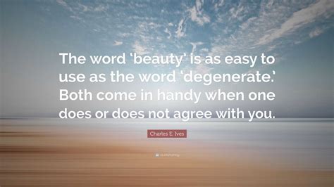 Charles E. Ives Quote: “The word ‘beauty’ is as easy to use as the word ...
