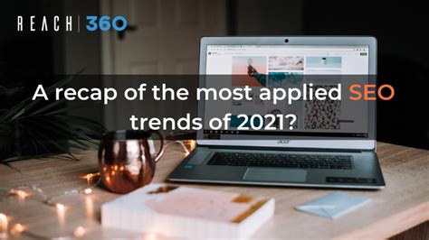 Most used SEO trends in 2021 by SEO service company? | Reach360 Digital