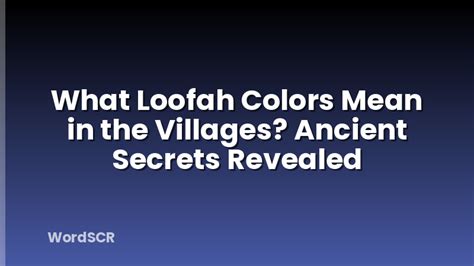 What Loofah Colors Mean In The Villages? Ancient Secrets Revealed | WordSCR