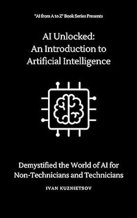 AI Unlocked: An Introduction to Artificial Intelligence: Demystified ...