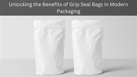 Unlocking the Benefits of Grip Seal Bags in Modern Packaging – Crystal Mailing