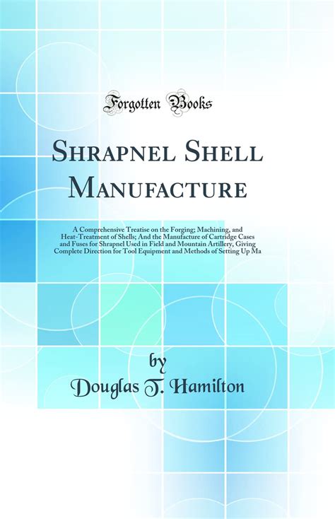Buy Shrapnel Shell Manufacture: A Comprehensive Treatise on the Forging ...