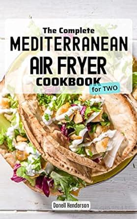 The Complete Mediterranean Air Fryer Cookbook for two 2023: Quick, Easy ...
