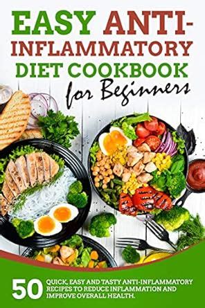 Easy Anti-inflammatory Diet Cookbook for Beginners: 50 Quick, Easy and ...