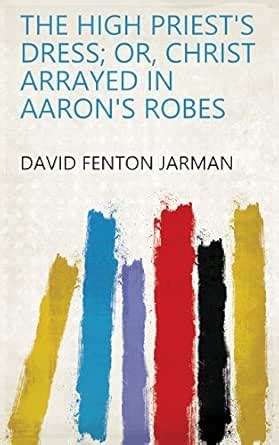 The high priest's dress; or, Christ arrayed in Aaron's robes eBook ...