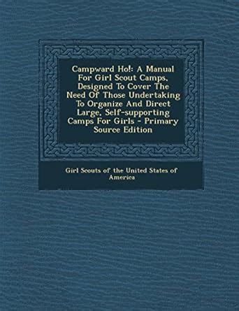 Campward Ho!: A Manual for Girl Scout Camps, Designed to Cover the Need ...