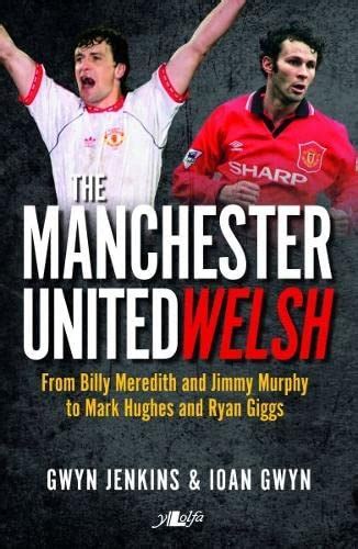 The Manchester United Welsh: From Billy Meredith and Jimmy Murphy to ...