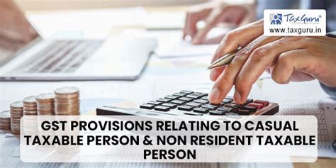 GST Provisions Relating To Casual Taxable Person & Non Resident Taxable ...