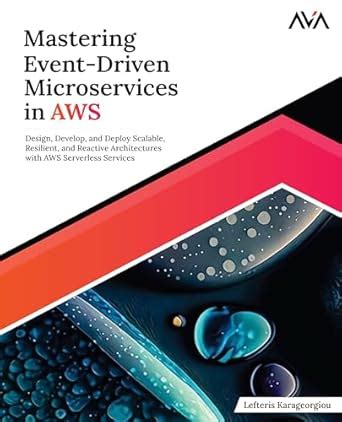 Mastering Event-Driven Microservices in AWS: Design, Develop, and ...