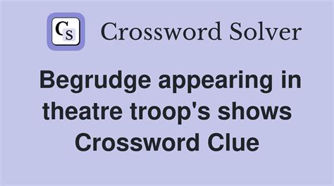 Begrudge appearing in theatre troop's shows - Crossword Clue Answers ...