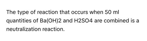 Solved: Which type of reaction occurs when 50 ml quantities of ba(oh)2 ...