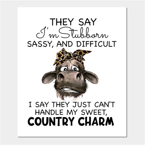They Say I'm Stubborn Sassy And Difficult I Say They Just Can't Handle ...