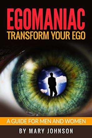 Egomaniac: Transform Your Ego (A Guide For Men And Women) eBook ...
