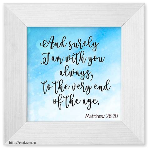 Matthew 28:20 - And surely I am with you always, to the very end of the ...