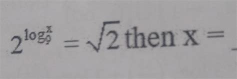 2^log9^x= √2 then x= - Brainly.in