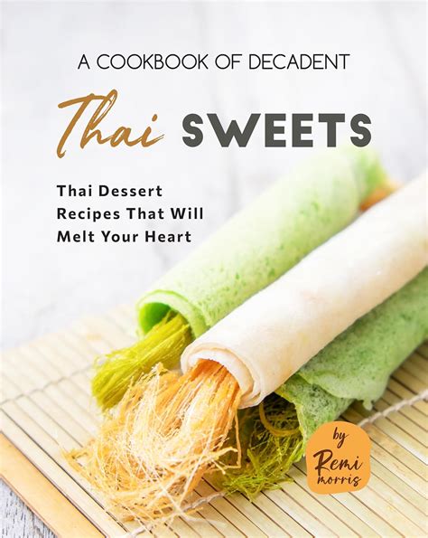 Amazon.com: A Cookbook of Decadent Thai Sweets: Thai Dessert Recipes ...