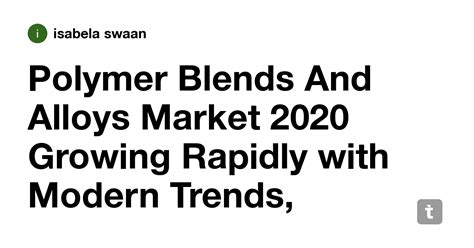 Polymer Blends And Alloys Market 2020 Growing Rapidly with Modern ...