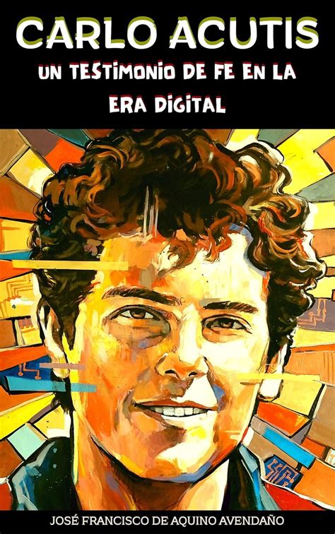 CARLO ACUTIS: UN TESTIMONIO DE FE EN LA ERA DIGITAL (Spanish Edition ...