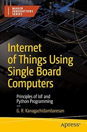 Internet of Things Using Single Board Computers: Principles of IoT and ...