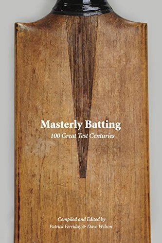 Masterly Batting: 100 Great Test Centuries eBook : Ferriday, Patrick ...
