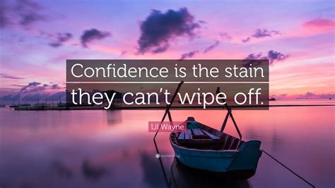 Lil Wayne Quote: “Confidence is the stain they can’t wipe off.”