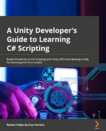 A Unity Developer’s Guide to Learning C# Scripting: Break the barrier ...
