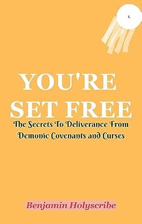 You're Set Free: The Secrets to Deliverance from Demonic Covenants and ...