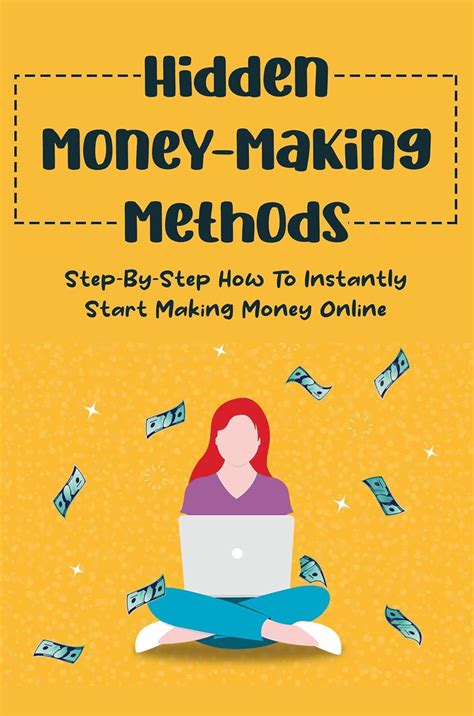 Hidden Money-Making Methods: Step-By-Step How To Instantly Start Making ...