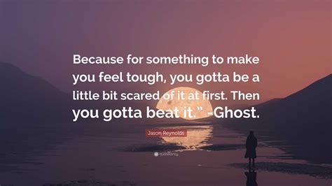 Jason Reynolds Quote: “Because for something to make you feel tough ...