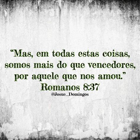 “Mas, em todas estas coisas, somos mais do que vencedores, por aquele ...