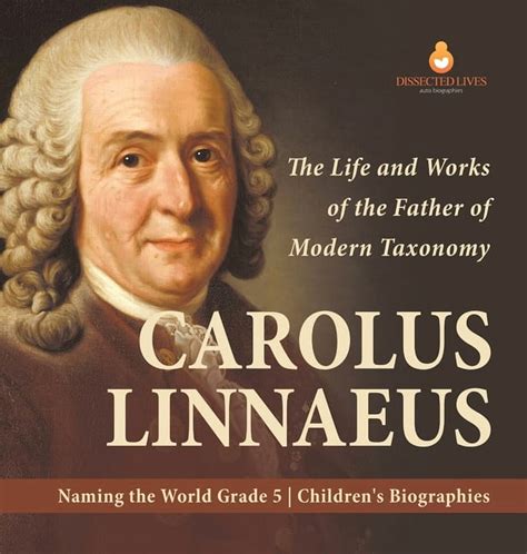 Dissected Lives Carolus Linnaeus: The Life and Works of the Father ...
