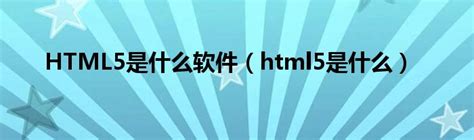 HTML5是什么软件（html5是什么）_生物科学网