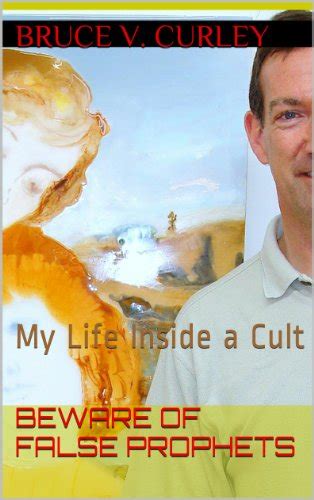 Beware of False Prophets: My Life Inside a Cult eBook : Curley, Bruce V ...