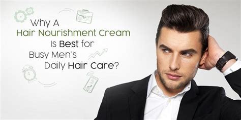 Why A Hair Nourishment Cream Is Best for Busy Men’s Daily Hair Care ...