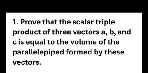 1. Prove that the scalar triple product of three vectors a,b, and c is eq..